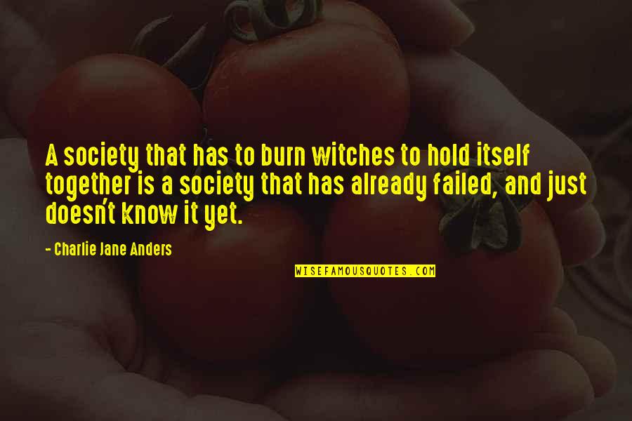 Hold Together Quotes By Charlie Jane Anders: A society that has to burn witches to
