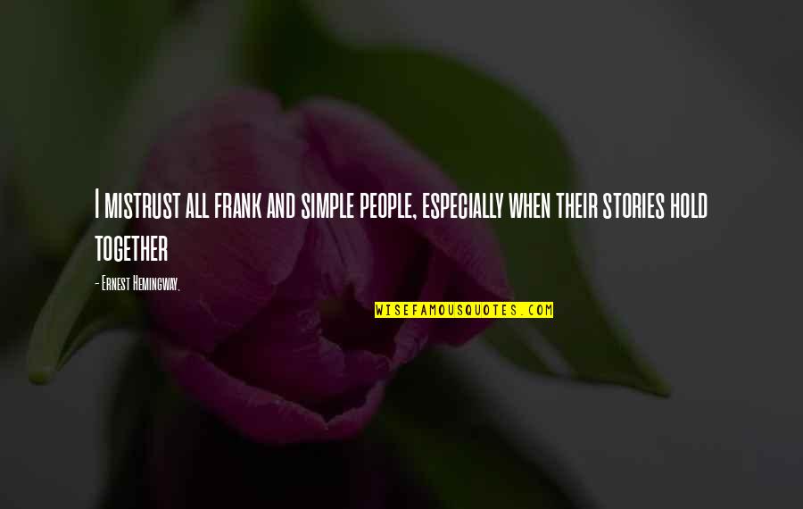 Hold Together Quotes By Ernest Hemingway,: I mistrust all frank and simple people, especially