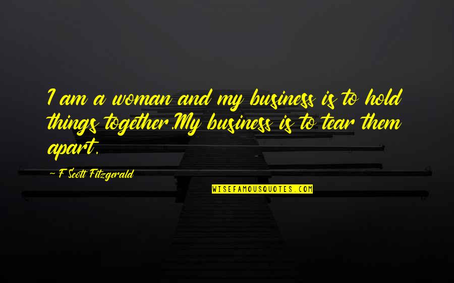 Hold Together Quotes By F Scott Fitzgerald: I am a woman and my business is