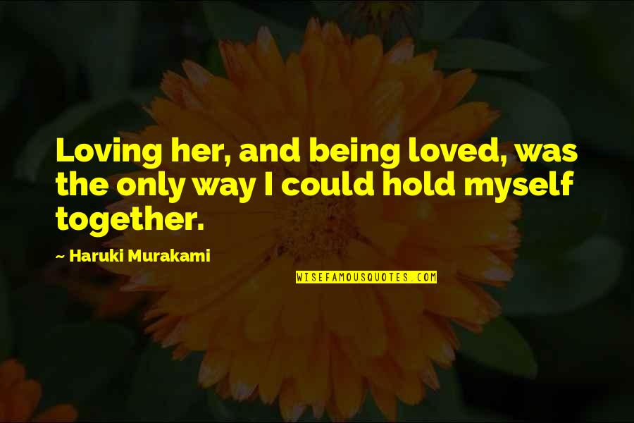 Hold Together Quotes By Haruki Murakami: Loving her, and being loved, was the only