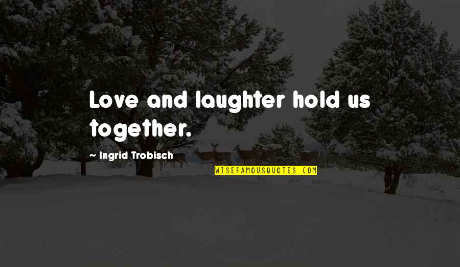 Hold Together Quotes By Ingrid Trobisch: Love and laughter hold us together.