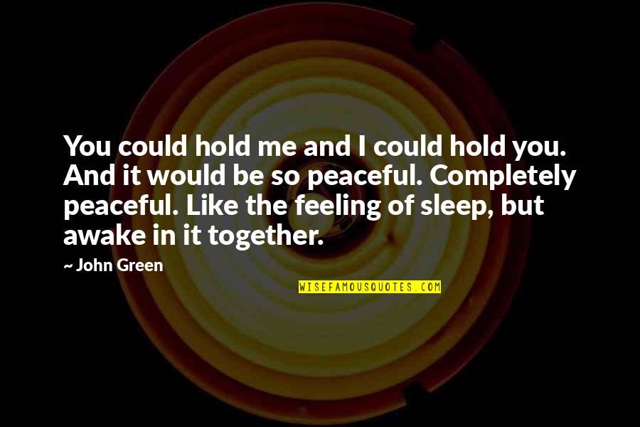 Hold Together Quotes By John Green: You could hold me and I could hold