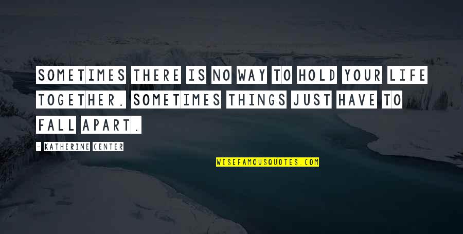 Hold Together Quotes By Katherine Center: Sometimes there is no way to hold your