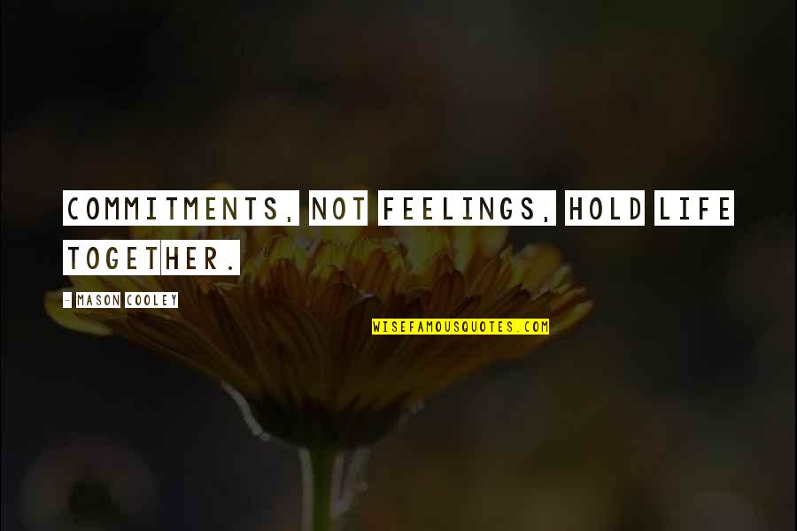 Hold Together Quotes By Mason Cooley: Commitments, not feelings, hold life together.