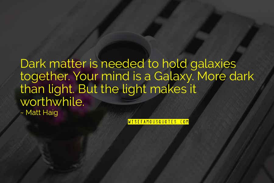 Hold Together Quotes By Matt Haig: Dark matter is needed to hold galaxies together.