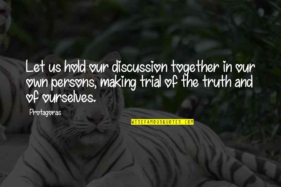 Hold Together Quotes By Protagoras: Let us hold our discussion together in our