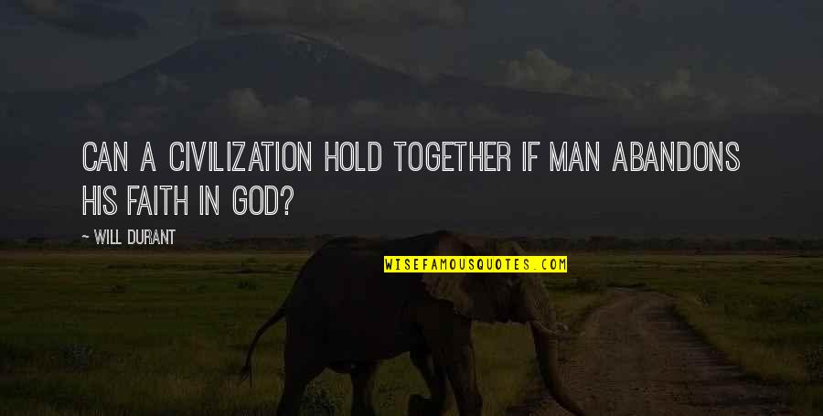 Hold Together Quotes By Will Durant: Can a civilization hold together if man abandons