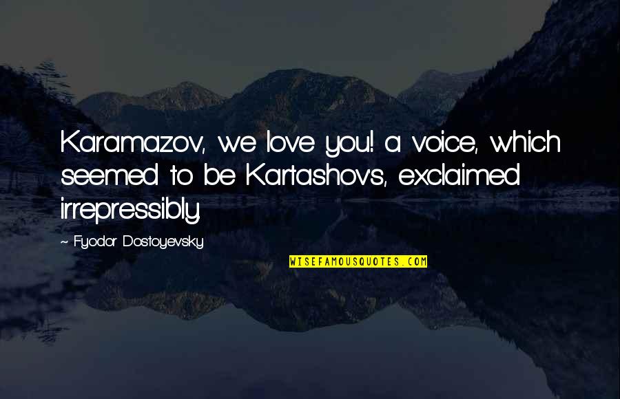 Hold Ur Head High Quotes By Fyodor Dostoyevsky: Karamazov, we love you! a voice, which seemed Hold Ur Head High Quotes By Fyodor Dostoyevsky: Karamazov, we love you! a voice, which seemed