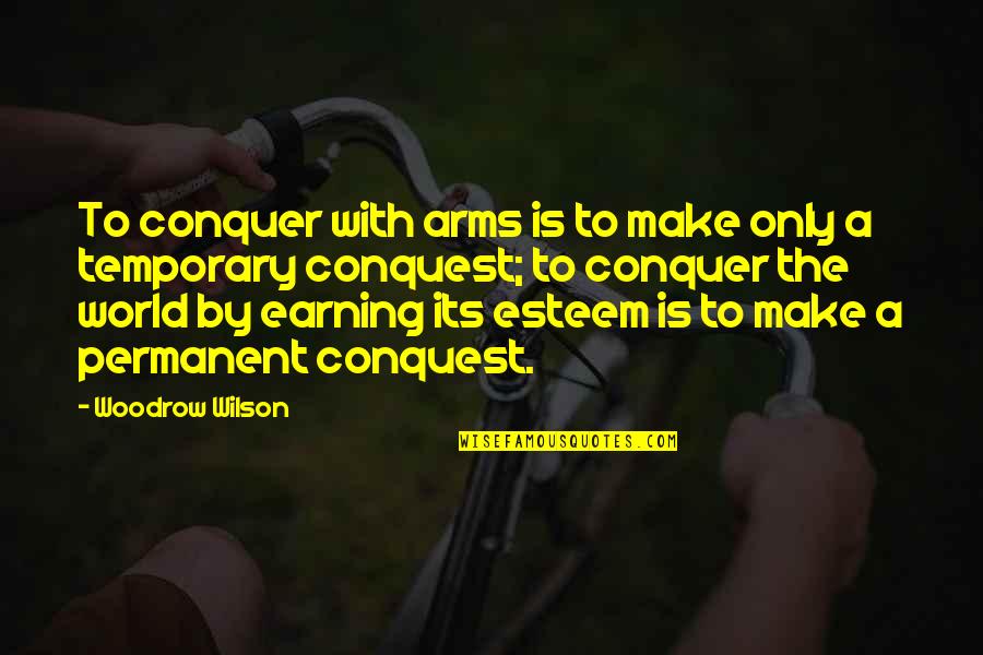 Hold Ur Head High Quotes By Woodrow Wilson: To conquer with arms is to make only Hold Ur Head High Quotes By Woodrow Wilson: To conquer with arms is to make only