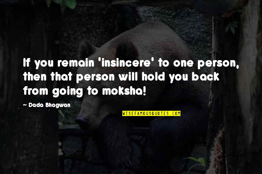 Hold You Back Quotes By Dada Bhagwan: If you remain 'insincere' to one person, then