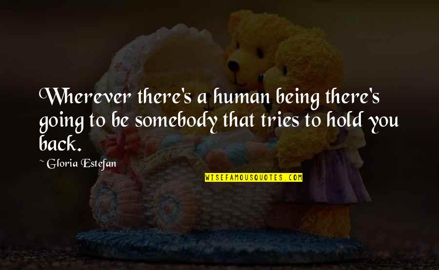 Hold You Back Quotes By Gloria Estefan: Wherever there's a human being there's going to