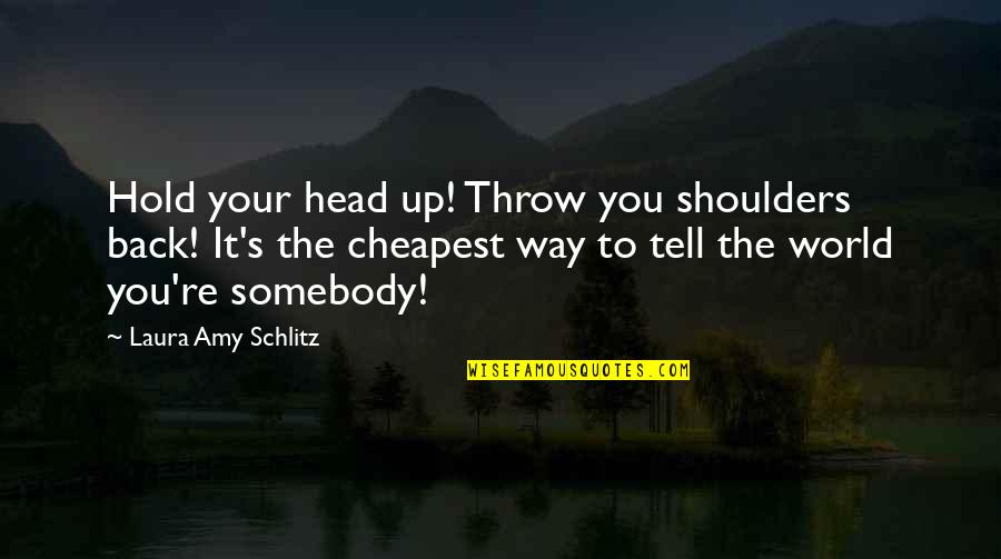 Hold You Back Quotes By Laura Amy Schlitz: Hold your head up! Throw you shoulders back!