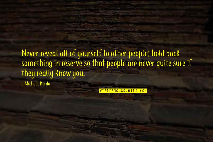 Hold You Back Quotes By Michael Korda: Never reveal all of yourself to other people;
