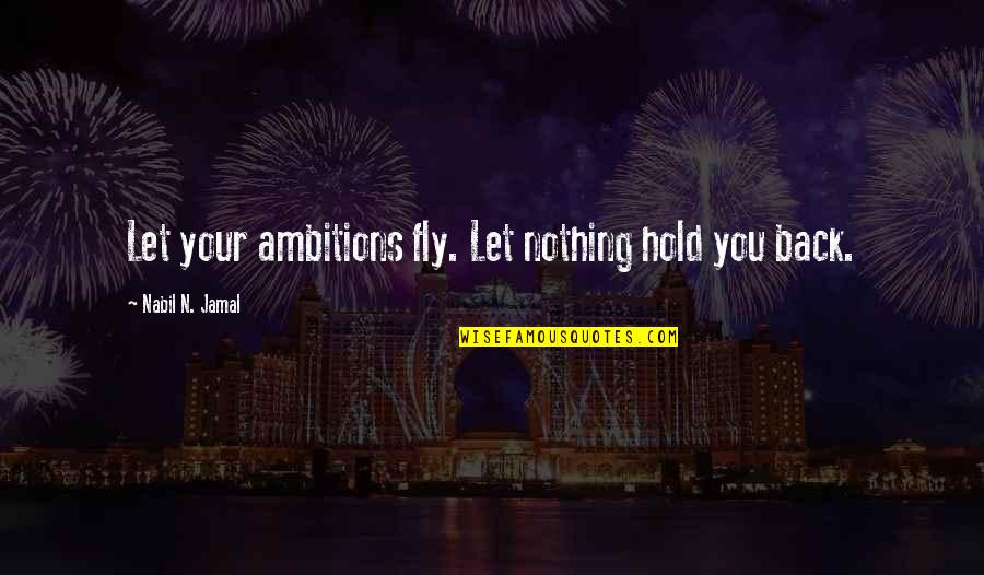 Hold You Back Quotes By Nabil N. Jamal: Let your ambitions fly. Let nothing hold you