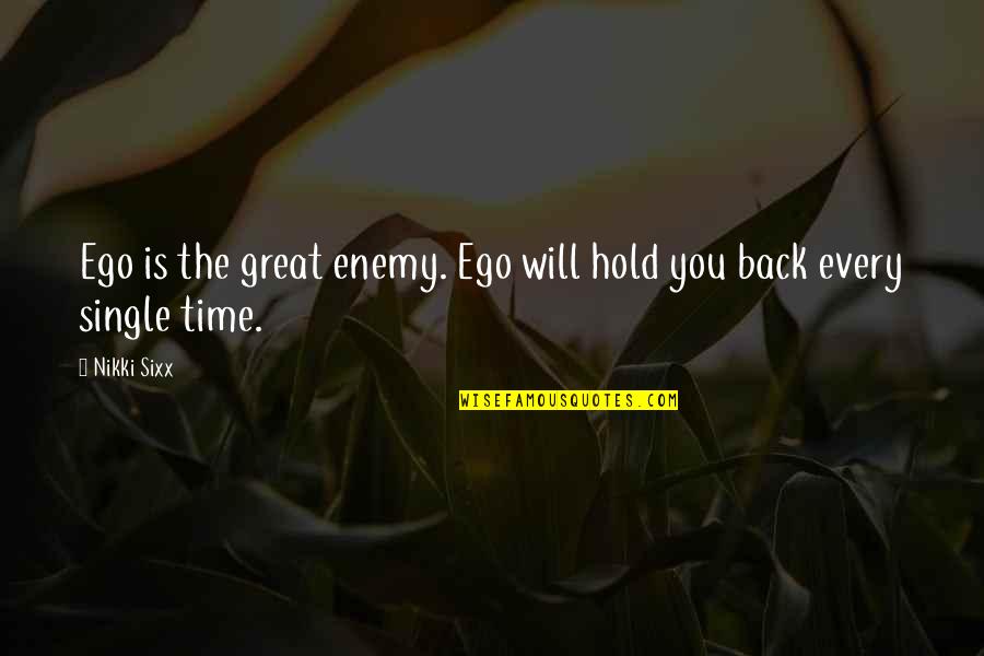 Hold You Back Quotes By Nikki Sixx: Ego is the great enemy. Ego will hold