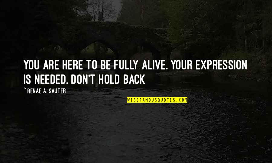 Hold You Back Quotes By Renae A. Sauter: You are here to be fully alive. Your