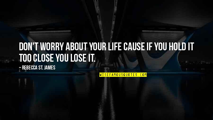Hold You Close Quotes By Rebecca St. James: Don't worry about your life cause if you Hold You Close Quotes By Rebecca St. James: Don't worry about your life cause if you