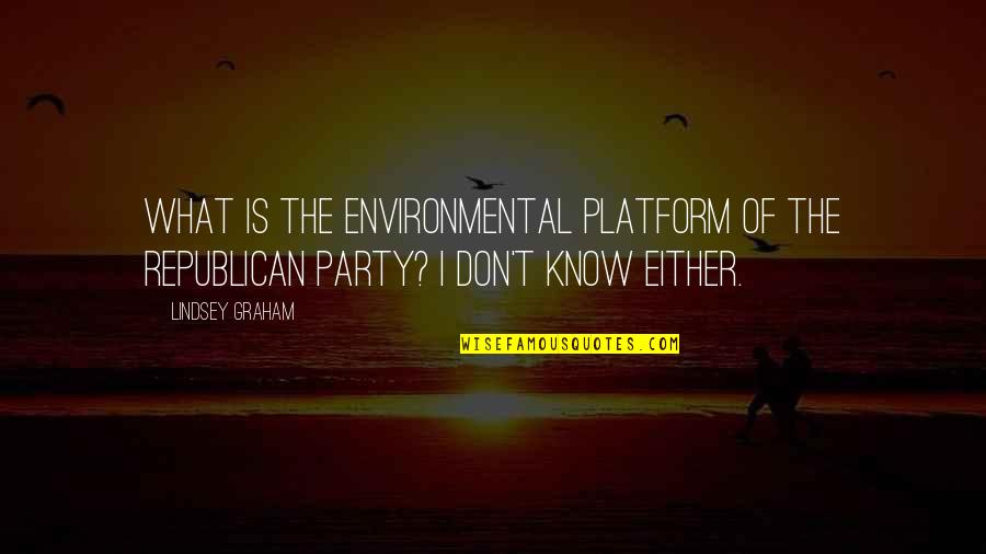Hold You Down Love Quotes By Lindsey Graham: What is the environmental platform of the Republican