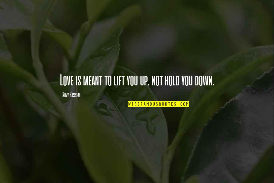 Hold You Down Love Quotes By Suzy Kassem: Love is meant to lift you up, not