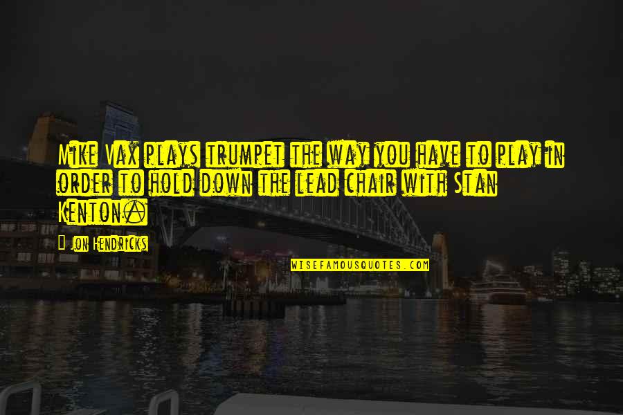 Hold You Down Quotes By Jon Hendricks: Mike Vax plays trumpet the way you have