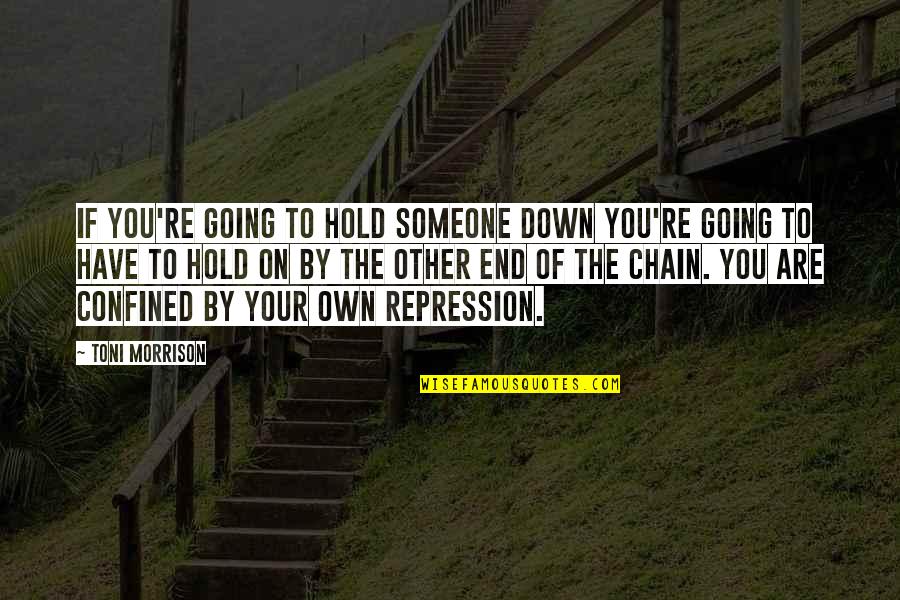 Hold You Down Quotes By Toni Morrison: If you're going to hold someone down you're Hold You Down Quotes By Toni Morrison: If you're going to hold someone down you're