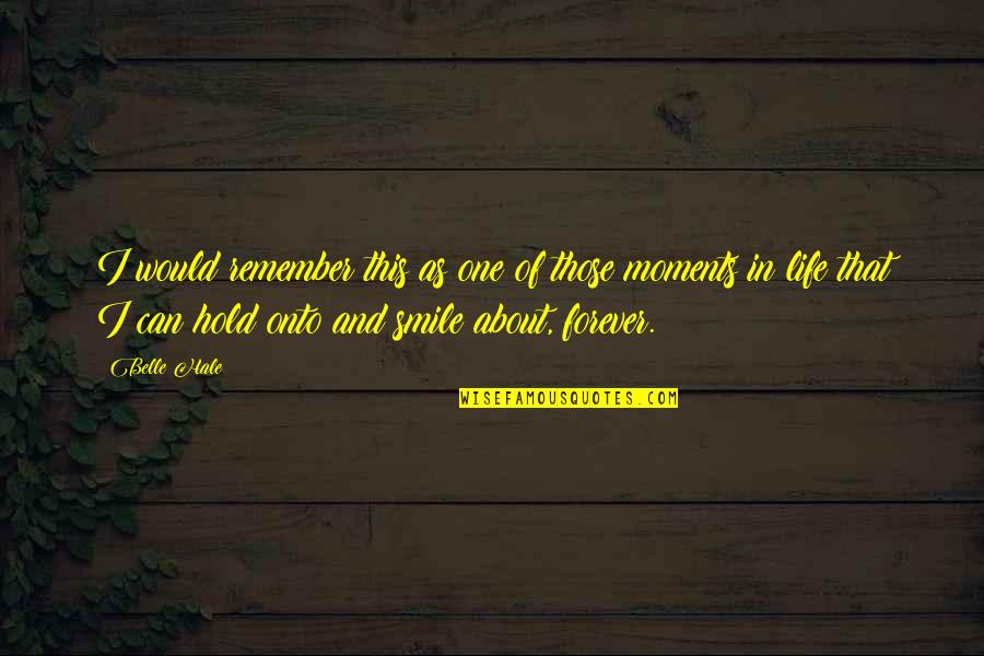 Hold You Forever Quotes By Belle Hale: I would remember this as one of those