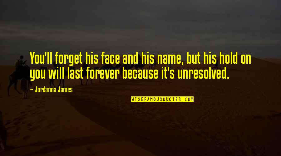 Hold You Forever Quotes By Jordanna James: You'll forget his face and his name, but