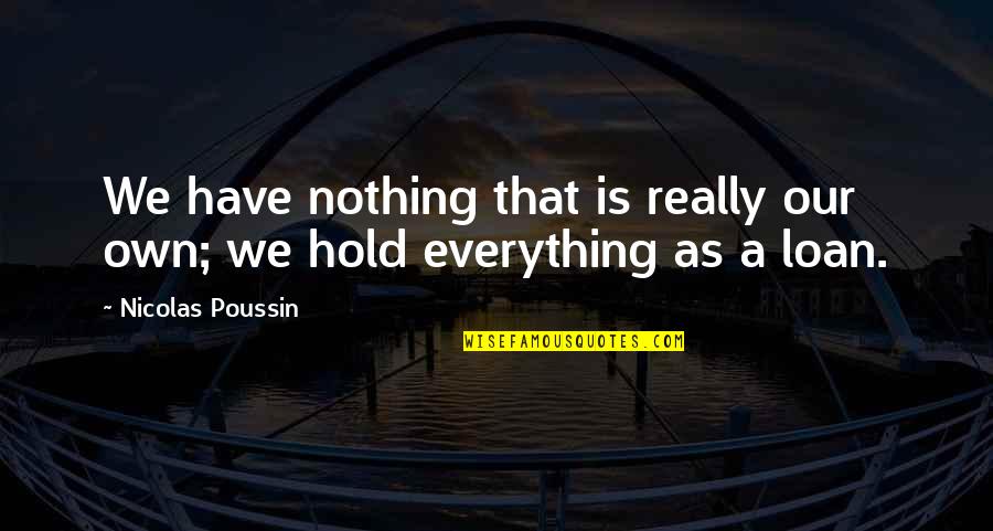 Hold You Forever Quotes By Nicolas Poussin: We have nothing that is really our own;