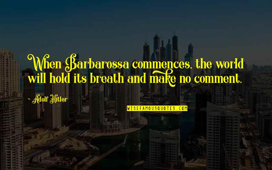 Hold Your Breath Quotes By Adolf Hitler: When Barbarossa commences, the world will hold its