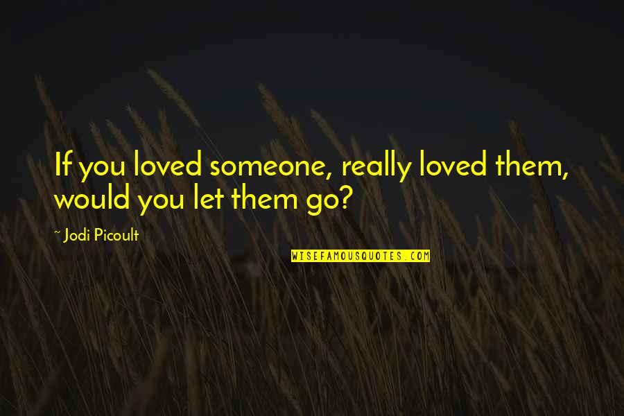 Hold Your Chin Up Quotes By Jodi Picoult: If you loved someone, really loved them, would