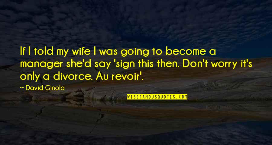 Hold Your Ground Quotes By David Ginola: If I told my wife I was going