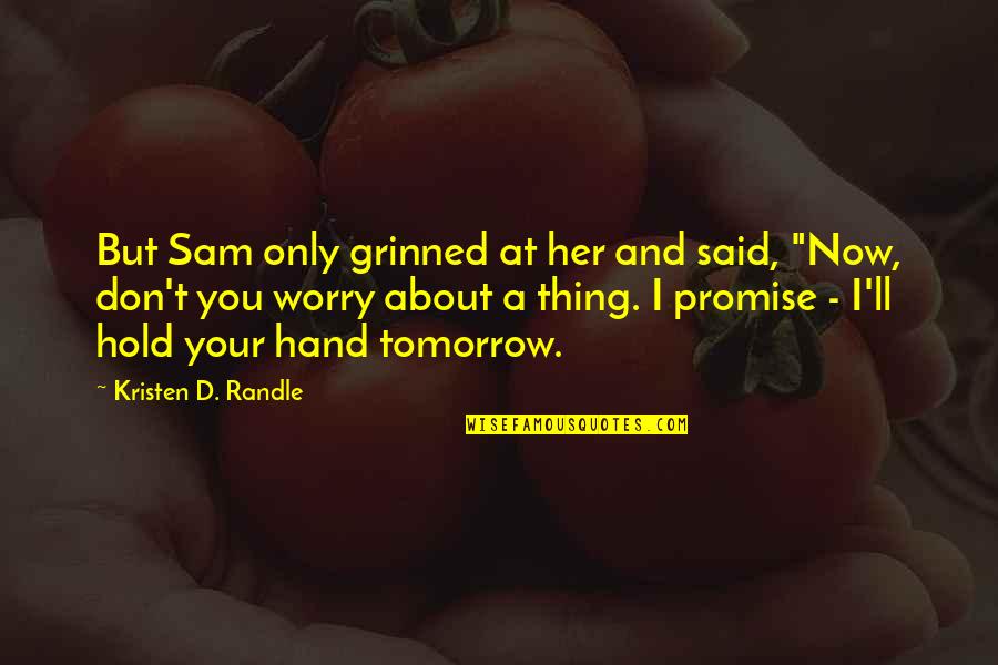 Hold Your Hand Quotes By Kristen D. Randle: But Sam only grinned at her and said, Hold Your Hand Quotes By Kristen D. Randle: But Sam only grinned at her and said,