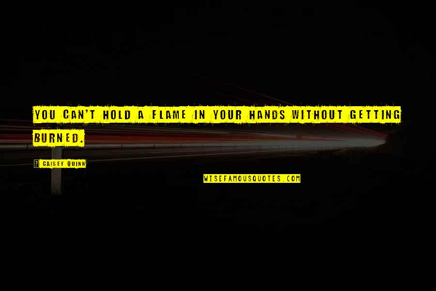 Hold Your Hands Quotes By Caisey Quinn: You can't hold a flame in your hands Hold Your Hands Quotes By Caisey Quinn: You can't hold a flame in your hands