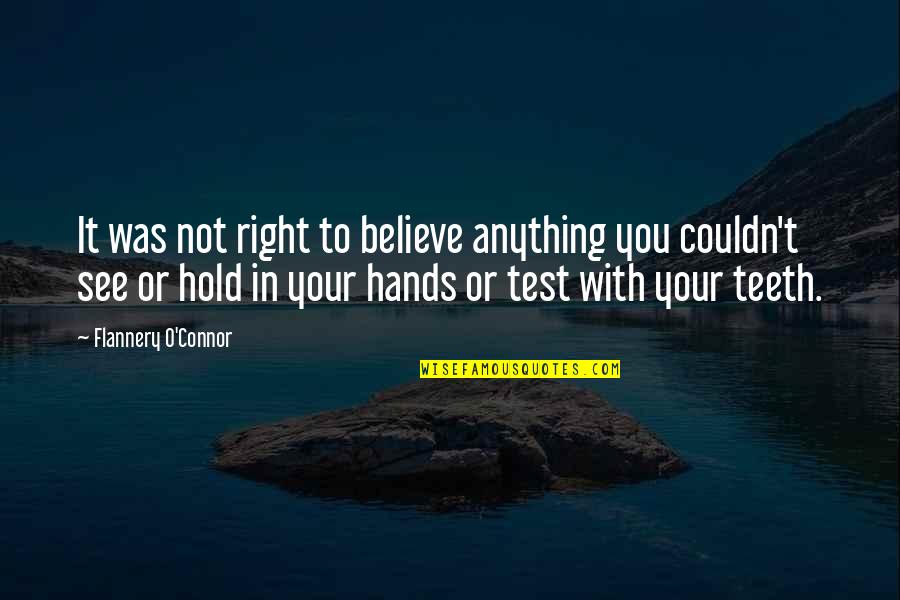 Hold Your Hands Quotes By Flannery O'Connor: It was not right to believe anything you Hold Your Hands Quotes By Flannery O'Connor: It was not right to believe anything you