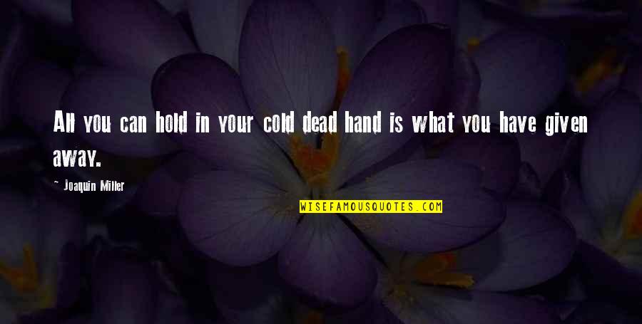 Hold Your Hands Quotes By Joaquin Miller: All you can hold in your cold dead Hold Your Hands Quotes By Joaquin Miller: All you can hold in your cold dead