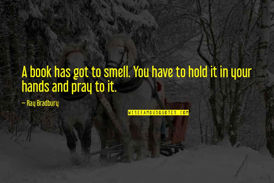 Hold Your Hands Quotes By Ray Bradbury: A book has got to smell. You have