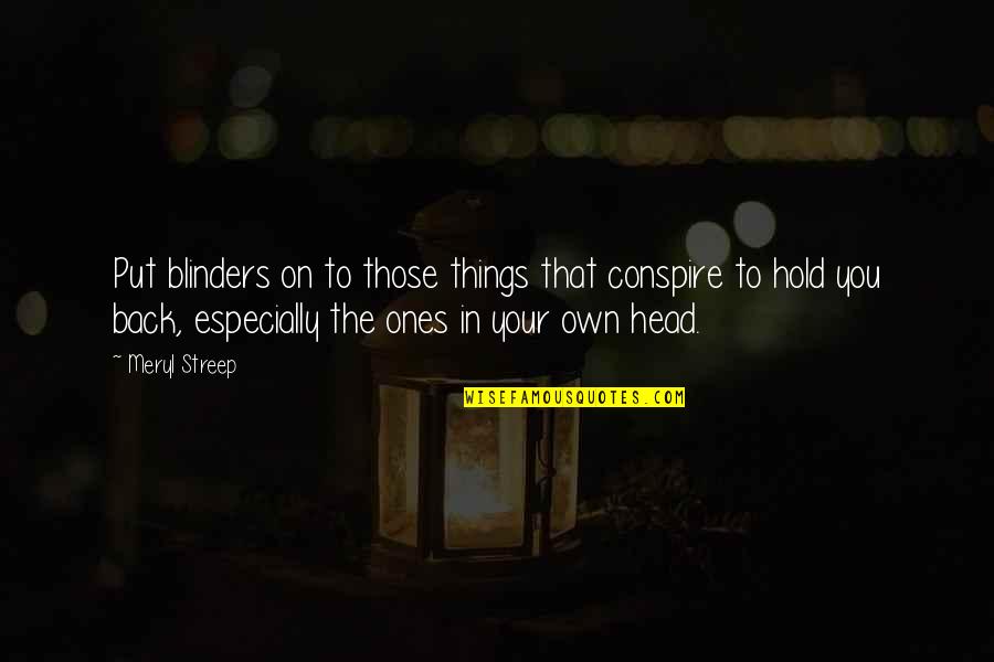Hold Your Head Quotes By Meryl Streep: Put blinders on to those things that conspire Hold Your Head Quotes By Meryl Streep: Put blinders on to those things that conspire