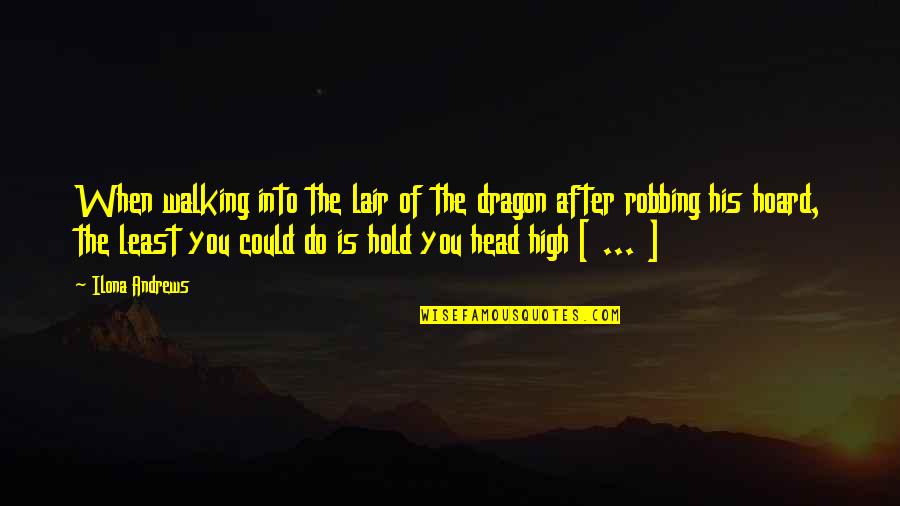 Hold Your Head Up High Quotes By Ilona Andrews: When walking into the lair of the dragon