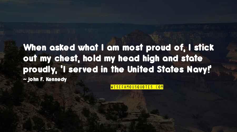 Hold Your Head Up High Quotes By John F. Kennedy: When asked what I am most proud of,