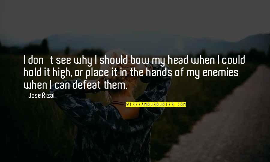 Hold Your Head Up High Quotes By Jose Rizal: I don't see why I should bow my