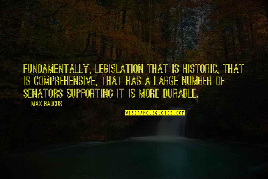 Hold Your Head Up High Quotes By Max Baucus: Fundamentally, legislation that is historic, that is comprehensive,