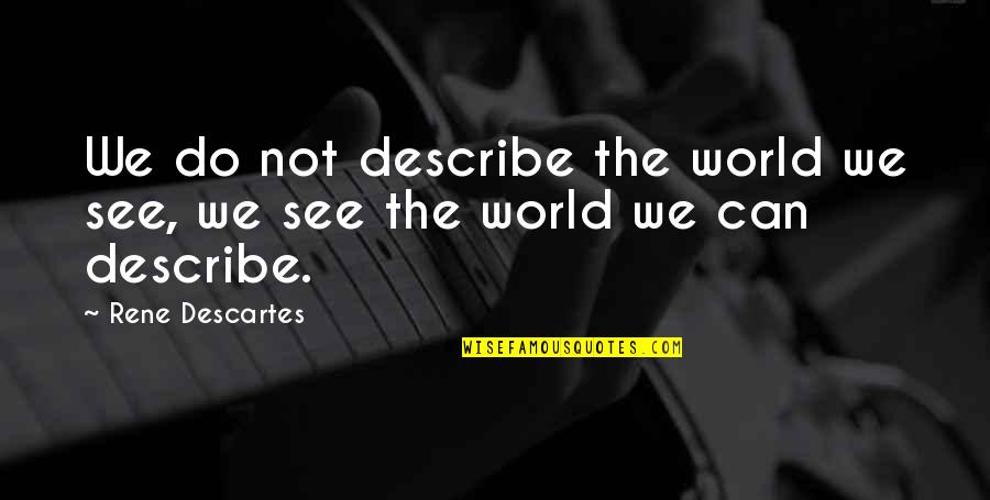 Hold Your Head Up Macklemore Quotes By Rene Descartes: We do not describe the world we see,