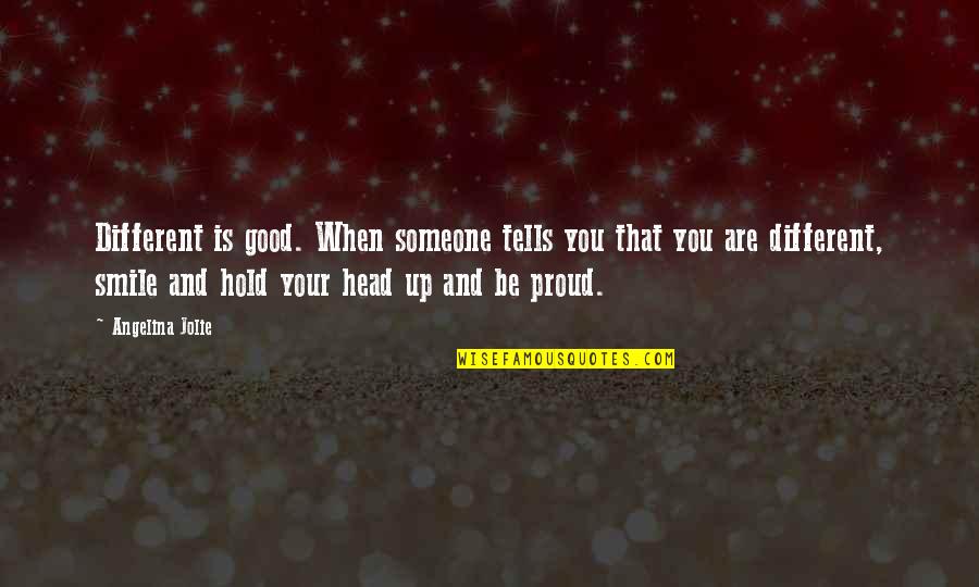 Hold Your Head Up Quotes By Angelina Jolie: Different is good. When someone tells you that