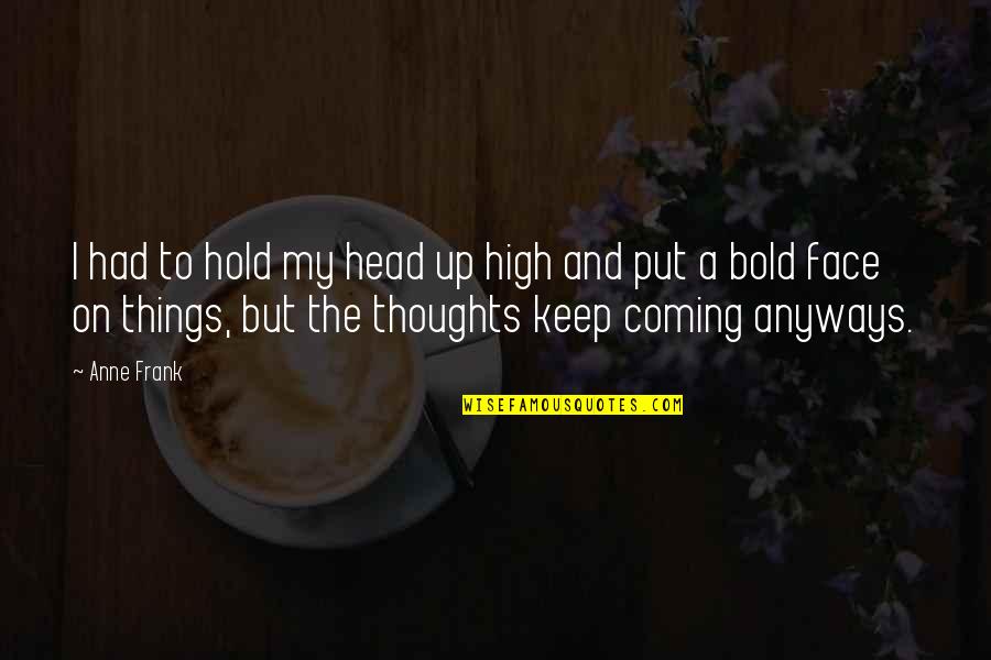 Hold Your Head Up Quotes By Anne Frank: I had to hold my head up high