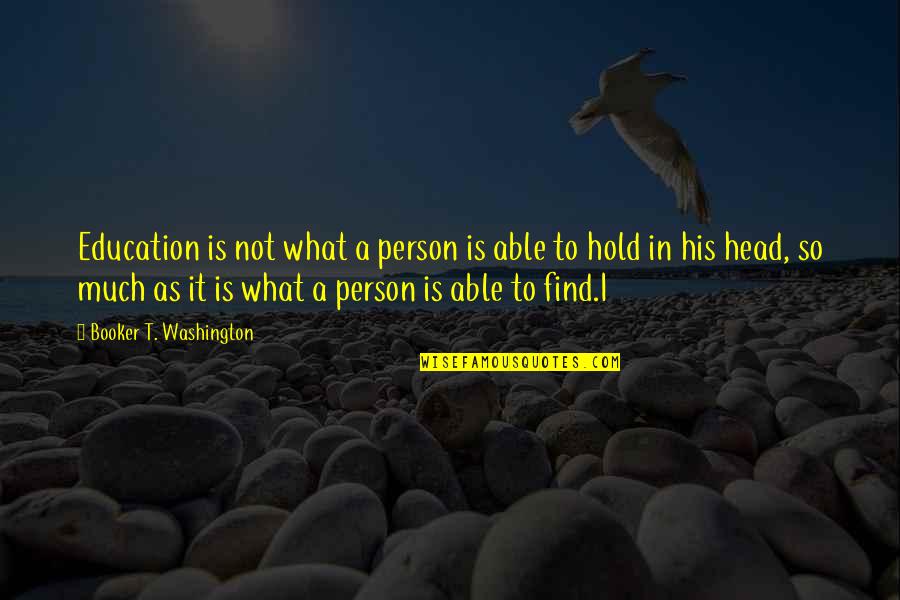 Hold Your Head Up Quotes By Booker T. Washington: Education is not what a person is able