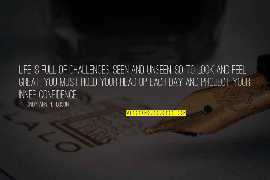 Hold Your Head Up Quotes By Cindy Ann Peterson: Life is full of challenges, seen and unseen,