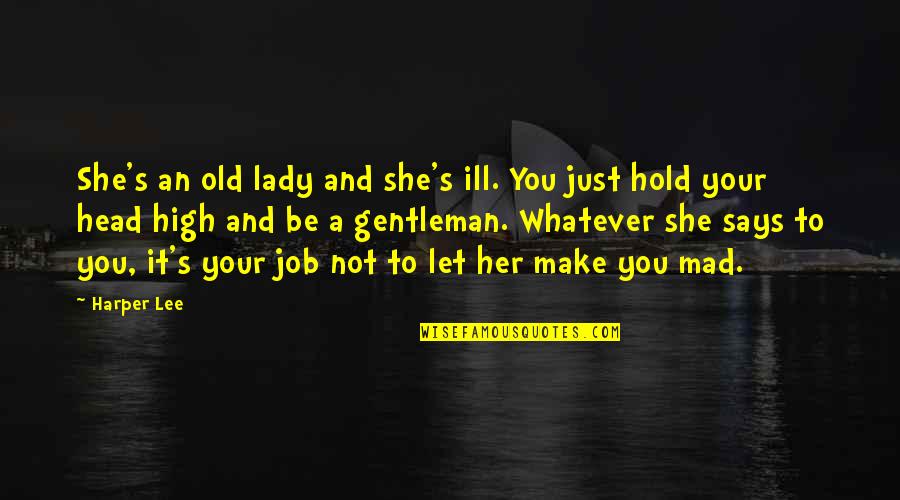 Hold Your Head Up Quotes By Harper Lee: She's an old lady and she's ill. You