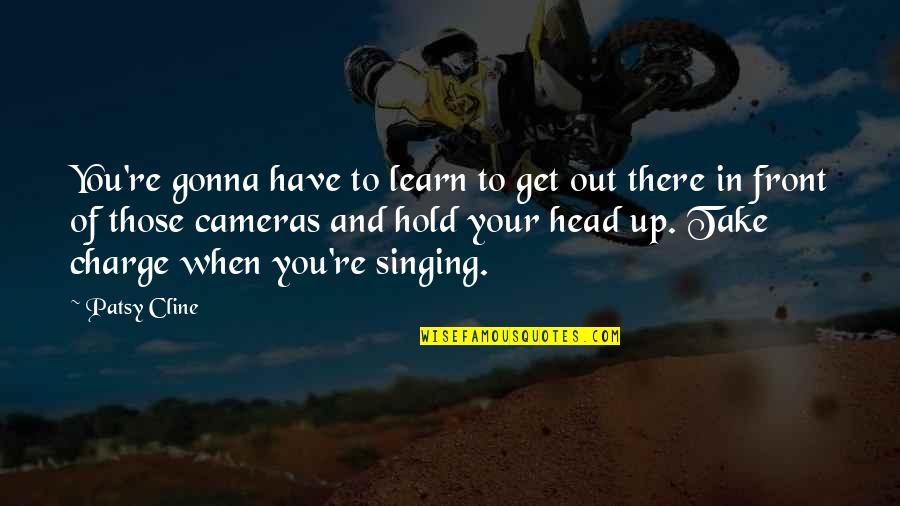 Hold Your Head Up Quotes By Patsy Cline: You're gonna have to learn to get out