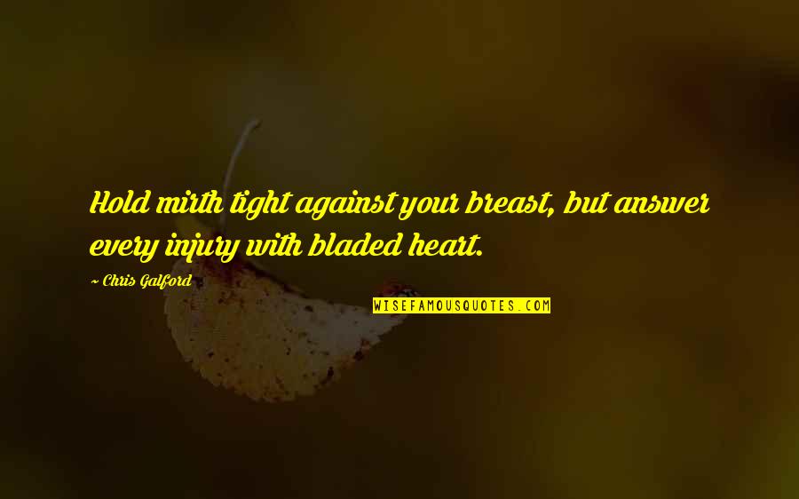 Hold Your Heart Quotes By Chris Galford: Hold mirth tight against your breast, but answer