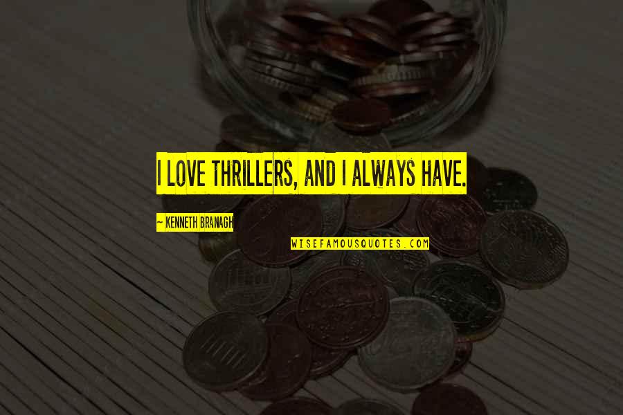 Hold Your Kids A Little Tighter Quotes By Kenneth Branagh: I love thrillers, and I always have. Hold Your Kids A Little Tighter Quotes By Kenneth Branagh: I love thrillers, and I always have.